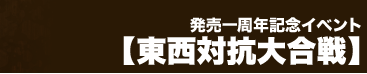 発売一周年記念イベント【東西対抗大合戦】