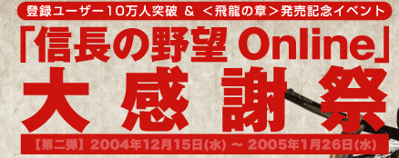 登録ユーザー10万人突破＆＜飛龍の章＞発売記念イベント
『信長の野望 Online』大感謝祭