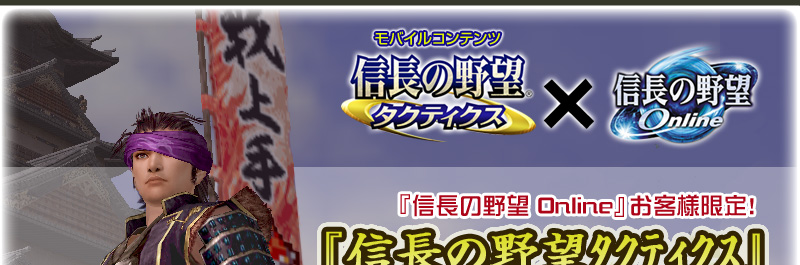 『信長の野望 Online』お客様限定! 『信長の野望タクティクス』サービス開始キャンペーン!
