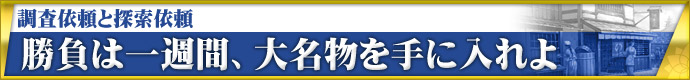 調査依頼と探索依頼 勝負は一週間、大名物を手に入れよ