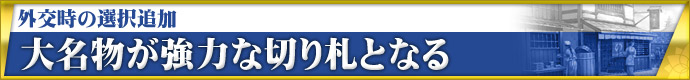 “外交時の選択追加 大名物が強力な切り札となる