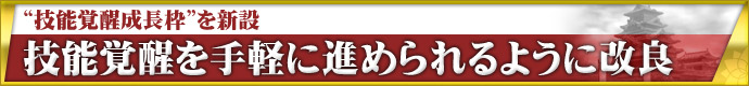 技能覚醒成長枠を新設 技能覚醒を手軽に進められるように改良