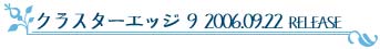 クラスターエッジ9 2006.09.22 RELESE